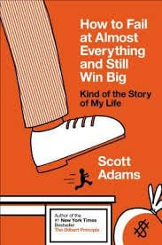 How to fail at almost everything and still win big by scott adams
